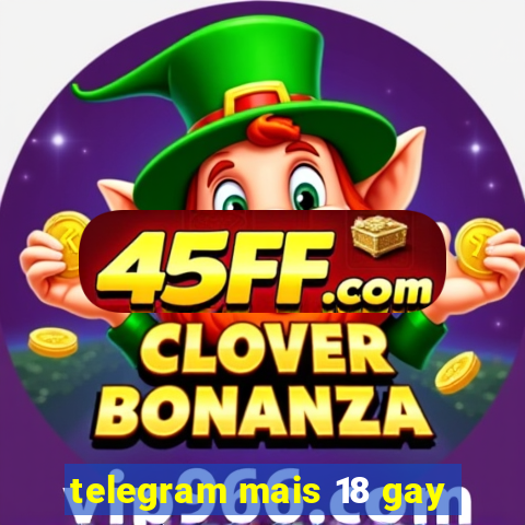 telegram mais 18 gay